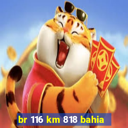 br 116 km 818 bahia